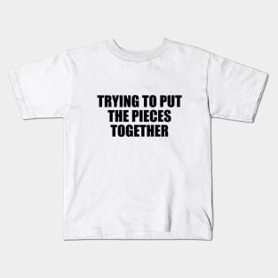 trying to put the pieces together Kids T-Shirt